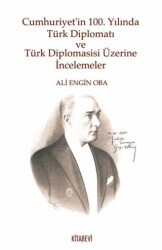 Cumhuriyet’in 100. Yılında Türk Diplomatı ve Türk Diplomasisi Üzerine İncelemeler - Kitabevi Yayınları