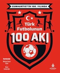 Cumhuriyet’in 100. Yılında Türk Futbolunun 100 Akı - İBB Yayınları