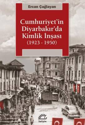 Cumhuriyet`in Diyarbakır`da Kimlik İnşası 1923 - 1950 - 1
