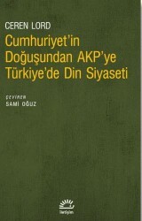 Cumhuriyet`in Doğuşundan AKP`ye Türkiye`de Din Siyaseti - İletişim Yayınevi