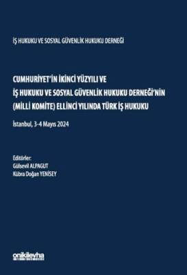 Cumhuriyet`in İkinci Yüzyılı ve İş Hukuku ve Sosyal Güvenlik Hukuku Derneği`nin Milli Komite Ellinci Yılında Türk İş Hukuku - 1