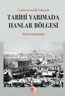 Cumhuriyetin İlk Yıllarında Tarihi Yarımada Hanlar Bölgesi - 1