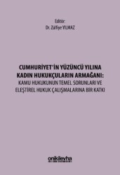 Cumhuriyet`in Yüzüncü Yılına Kadın Hukukçuların Armağanı: Kamu Hukukunun Temel Sorunları ve Eleştirel Hukuk Çalışmalarına Bir Katkı - On İki Levha Yayınları