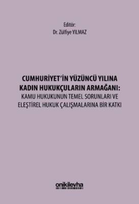 Cumhuriyet`in Yüzüncü Yılına Kadın Hukukçuların Armağanı: Kamu Hukukunun Temel Sorunları ve Eleştirel Hukuk Çalışmalarına Bir Katkı - 1