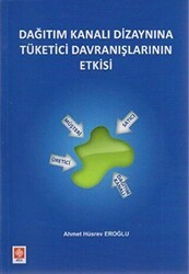 Dağıtım Kanalı Dizaynına Tüketici Davranışlarının Etkisi - Ekin Basım Yayın