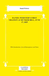 Daniel Webster`s First Oration at Bunker Hill, June 17, 1825 - Capitol Books