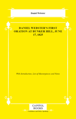Daniel Webster`s First Oration at Bunker Hill, June 17, 1825 - 1