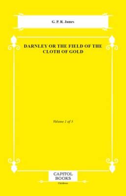 Darnley or the Field of the Cloth of Gold - 1