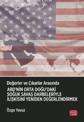Değerler ve Çıkarlar Arasında: ABD’nin Orta Doğu’daki Soğuk Savaş Darbeleriyle İlişkisini Yeniden Değerlendirmek - 1