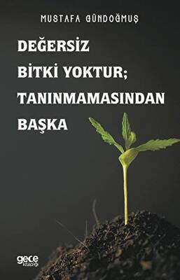 Değersiz Bitki Yoktur ; Tanınmamasından Başka - 1