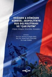 Değişen ve Dönüşen Küresel Jeopolitikte Rus Dış Politikası ve Çar Putin - Akçağ Yayınları