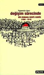 Değişim Sürecinde Bir Osmanlı Kenti: Kudüs 1890-1914 - Phoenix Yayınevi