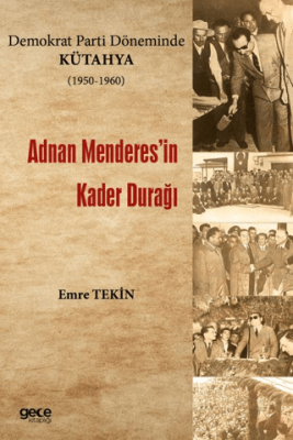 Demokrat Parti Döneminde Kütahya 1950-1960 - Adnan Menderes`in Kader Durağı - 1