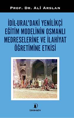 Dil - Ural`daki Yenilikçi Eğitim Modelinin Osmanlı Medreselerine Ve İlahiyat Öğretimine Etkisi