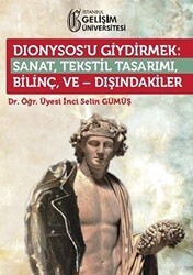 Dionysos’u Giydirmek : Sanat, Tekstil Tasarımı - Bilinç ve Dışındakiler - İstanbul Gelişim Üniversitesi Yayınları