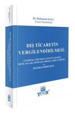 Dış Ticaretin Vergilendirilmesi: Gümrük Yükümlülüğünün Tespiti, İhtilafları, İhtilaflarında Yargı Yorumu ve Değerlendirilmesi - 1