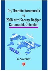 Dış Ticarette Korumacılık ve 2008 Krizi Sonrası Değişen Korumacılık Önlemleri - Ekin Basım Yayın