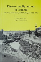 Discovering Byzantium in Istanbul: Scholars, Institutions, and Challenges 1800–1955 - İstanbul Araştırmaları Enstitüsü