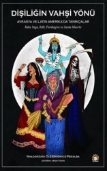 Dişiliğin Vahşi Yönü - Avrasya ve Latin Amerika`da Tanrıçalar - Ganeşa Yayınevi