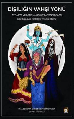 Dişiliğin Vahşi Yönü - Avrasya ve Latin Amerika`da Tanrıçalar - 1