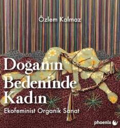 Doğanın Bedeninde Kadın: Ekofeminist Organik Sanat - Phoenix Yayınevi