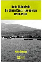 Doğu Akdeniz`de Bir Liman Kenti: İskenderun 1914-1919 - Pegem Akademi Yayıncılık