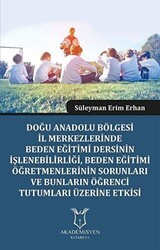 Doğu Anadolu Bölgesi İl Merkezlerinde Beden Eğitimi Dersinin İşlenebilirliği, Beden Eğitimi Öğretmenlerinin Sorunları ve Bunların Öğrenci Tutumları Üzerine Etkisi - Akademisyen Kitabevi