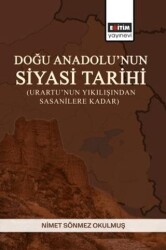 Doğu Anadolu’nun Siyasi Tarihi Urartu’nun Yıkılışından Sasanilere Kadar - Eğitim Yayınevi - Bilimsel Eserler