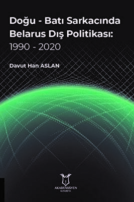 Doğu - Batı Sarkacında Belarus Dış Politikası: 1990 - 2020 - 1