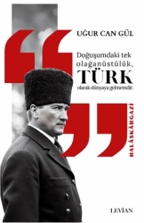 Atatürk Doğuşumdaki Tek Olağanüstülük Türk Olarak Dünyaya Gelmemdir - Levian Yayınevi