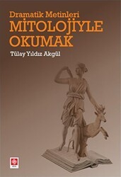 Dramatik Metinleri Mitolojiyle Okumak - Ekin Basım Yayın