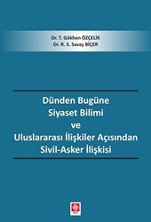 Dünden Bugüne Siyaset Bilimi ve Uluslararası İlişkiler Açısından Sivil-Asker İlişkisi - Ekin Basım Yayın