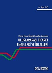 Dünya Ticaret Örgütü Kuralları Açısından Uluslararası Ticaret Engelleri ve İhlalleri - On İki Levha Yayınları
