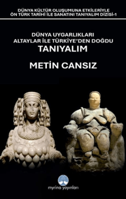 Dünya Uygarlıkları Altaylar İle Türkiye’den Doğdu Tanıyalım - 1