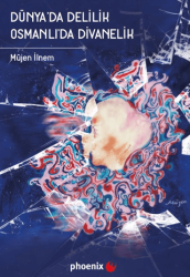 Dünya`da Delilik Osmanlı`da Divanelik - Phoenix Yayınevi