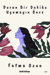 Durun Bir Dakika Uyumayın Önce - Özlü Kitap