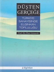 Düşten Gerçeğe Türkiye Sanayisinde Elginkan Topluluğu - Tarih Vakfı Yurt Yayınları