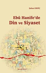 Ebu Hanife`de Din ve Siyaset - Ankara Okulu Yayınları