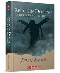 Efeliğin Doğuşu - Türk’ün Kendine Dönüşü - Bilgeoğuz Yayınları