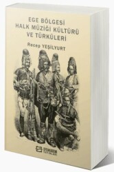 Ege Bölgesi Halk Müziği Kültürü ve Türküleri - Efe Akademi Yayınları