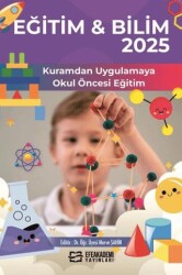 Eğitim & Bilim 2025: Kuramdan Uygulamaya Okul Öncesi Eğitim - Efe Akademi Yayınları