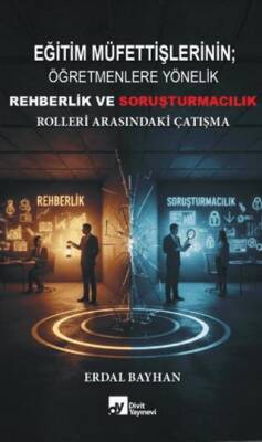 Eğitim Müfettişlerinin Öğretmenlere Yönelik Rehberlik ve Soruşturmacılık Rolleri Arasındaki Çatışma - 1