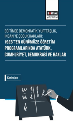 Eğitimde Demokratik Yurttaşlık, İnsan ve Çocuk Hakları: 1923’ten Günümüze Öğretim Programlarında Atatürk, Cumhuriyet, Demokrasi ve Haklar - Eğitim Yayınevi - Bilimsel Eserler