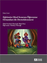 Eğitimin Okul Sonrası Öğrenme Ortamları ile Desteklenmesi Okul Saatleri Dışında Okul Dışı Öğrenme-Türkiye Örneği - Pegem Akademi Yayıncılık