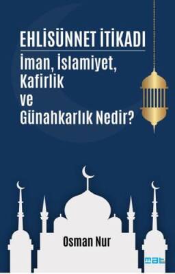 Ehlisünnet İtikadı- İman, İslamiyet, Kafirlik ve Günahkarlık Nedir? - 1