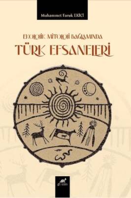 Ekolojik Mitoloji Bağlamında Türk Efsaneleri - 1