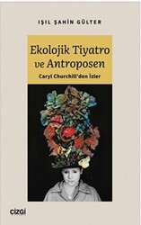 Ekolojik Tiyatro ve Antroposen - Caryl Churchill`den İzler - Çizgi Kitabevi Yayınları