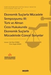 Ekonomik Suçlarla Mücadele Sempozyumu III: Türk ve Alman Ceza Hukukunda Ekonomik Suçlarla Mücadelede Güncel Sorunlar - Seçkin Yayıncılık
