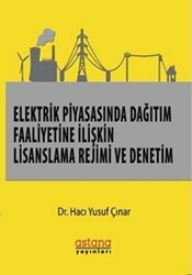 Elektrik Piyasasında Dağıtım Faaliyetine İlişkin Lisanslama Rejimi ve Denetim - Astana Yayınları