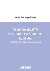 Elektronik Ticarette Kişisel Verilerin İşlenmesine Açık Rıza -Avrupa Birliği ve Türk Veri Koruma Düzenlemeleri Uyarınca- - On İki Levha Yayınları